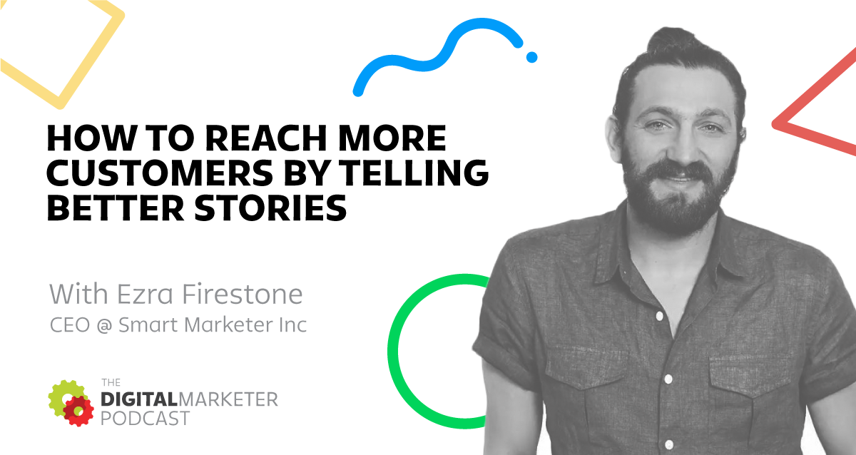 El podcast de DigitalMarketer: Episodio 2: Ezra Firestone, CEO de Smart Marketer Inc. sobre cómo llegar a más clientes contando mejores historias