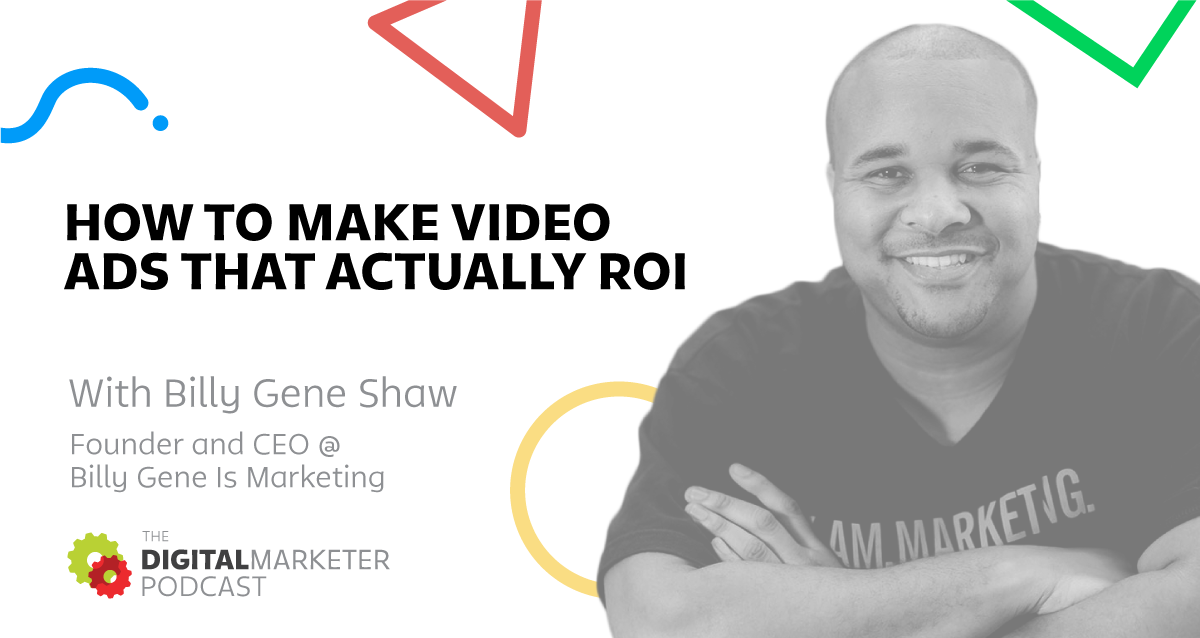 El podcast de DigitalMarketer: Episodio 4: Billy Gene Shaw, fundador y director ejecutivo @ Billy Gene es marketing sobre cómo hacer anuncios de video que realmente generan ROI
